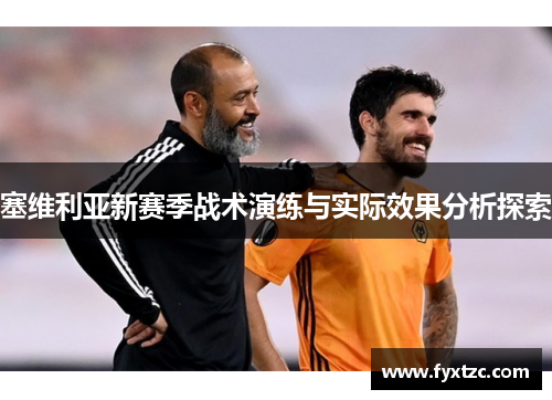 塞维利亚新赛季战术演练与实际效果分析探索
