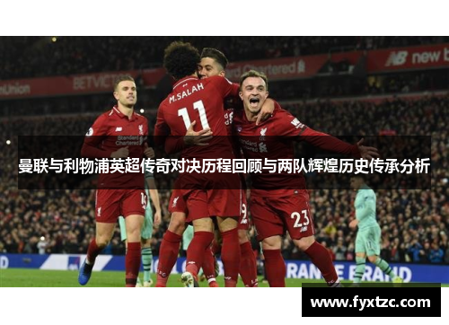 曼联与利物浦英超传奇对决历程回顾与两队辉煌历史传承分析