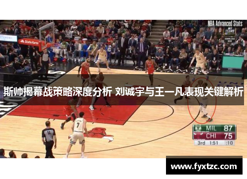 斯帅揭幕战策略深度分析 刘诚宇与王一凡表现关键解析