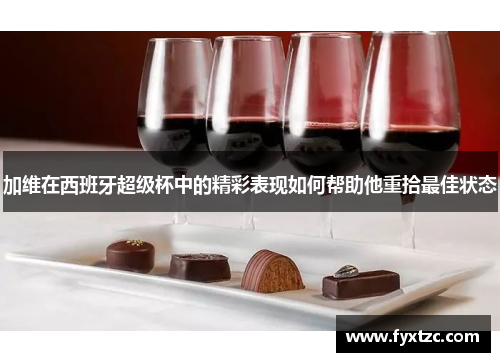 加维在西班牙超级杯中的精彩表现如何帮助他重拾最佳状态