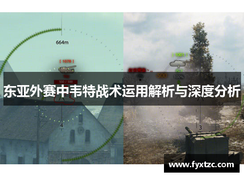 东亚外赛中韦特战术运用解析与深度分析