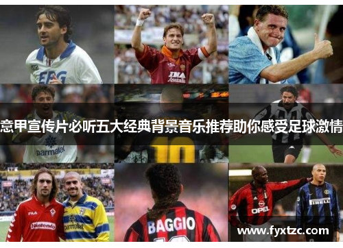 意甲宣传片必听五大经典背景音乐推荐助你感受足球激情 意甲宣传片必听五大经典背景音乐推荐助你感受足球激情