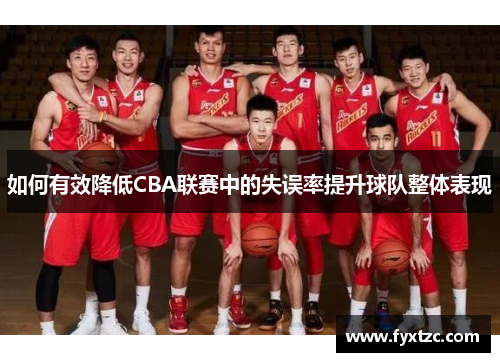 如何有效降低CBA联赛中的失误率提升球队整体表现