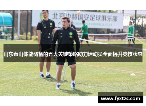 山东泰山体能储备的五大关键策略助力运动员全面提升竞技状态