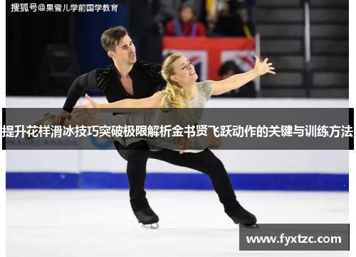 提升花样滑冰技巧突破极限解析金书贤飞跃动作的关键与训练方法